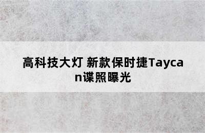 高科技大灯 新款保时捷Taycan谍照曝光